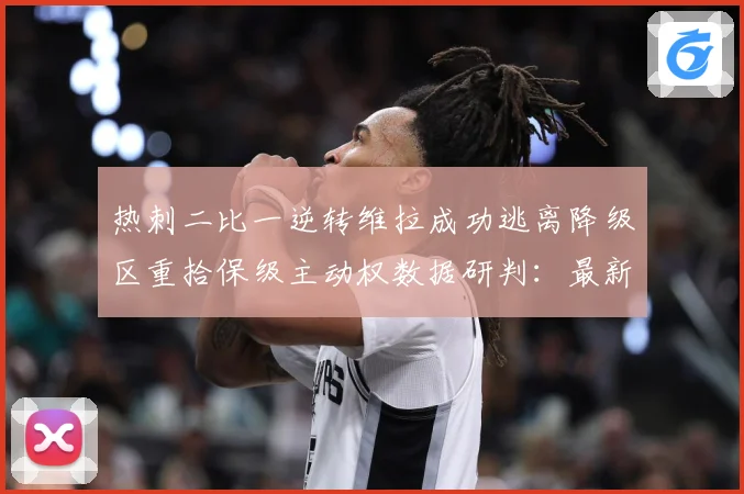 热刺二比一逆转维拉成功逃离降级区重拾保级主动权数据研判：最新赛事动态与深度分析