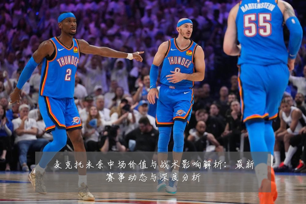 麦克托米奈中场价值与战术影响解析：最新赛事动态与深度分析