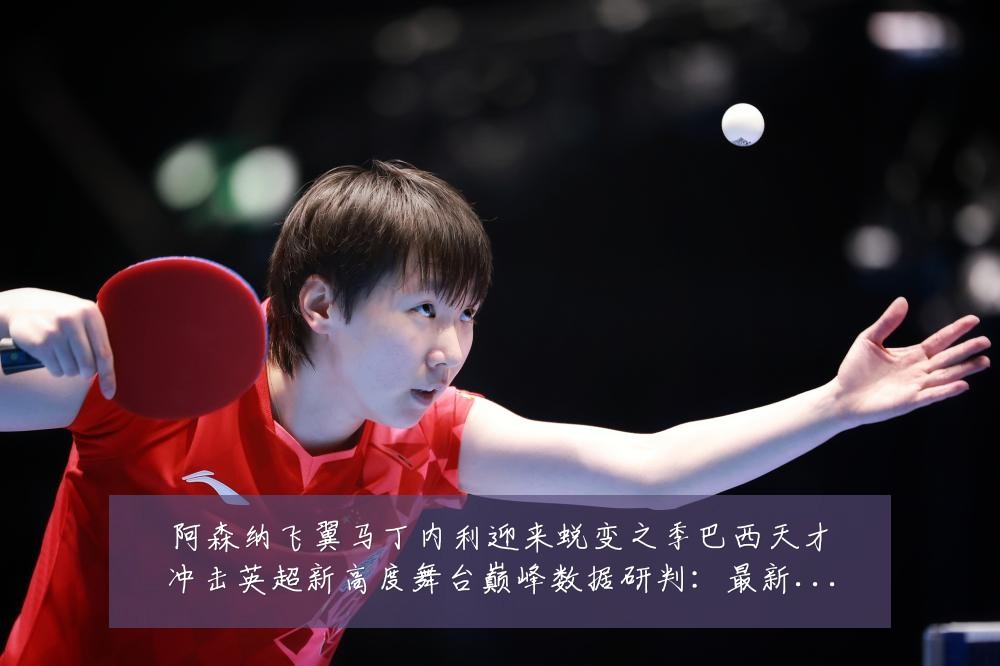 阿森纳飞翼马丁内利迎来蜕变之季巴西天才冲击英超新高度舞台巅峰数据研判：最新赛事动态与深度分析